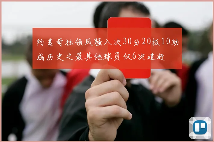 约基奇独领风骚八次30分20板10助成历史之最其他球员仅6次追赶