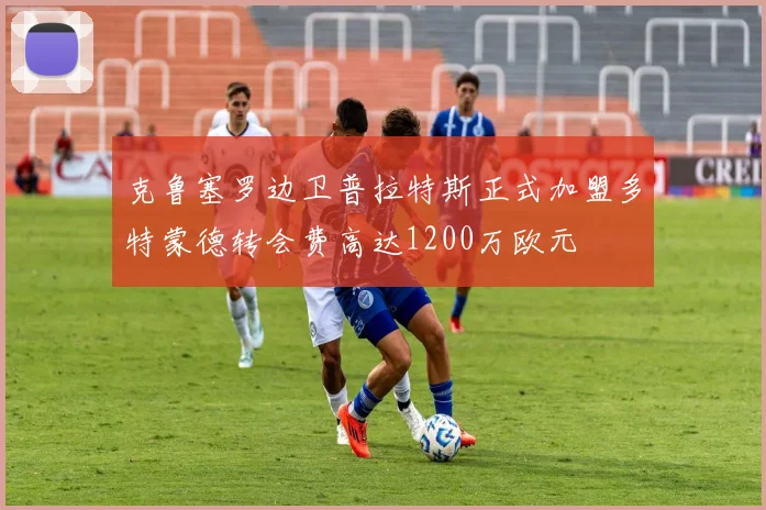 克鲁塞罗边卫普拉特斯正式加盟多特蒙德转会费高达1200万欧元